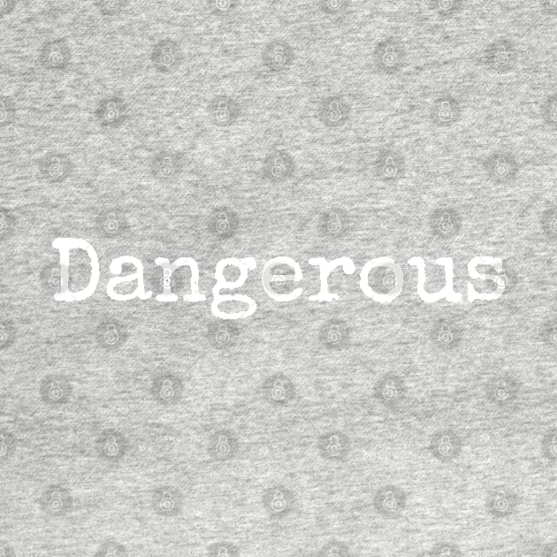 Dangerous by CasualTeesOfFashion